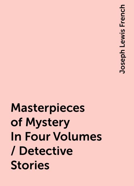 Masterpieces of Mystery In Four Volumes: Detective Stories